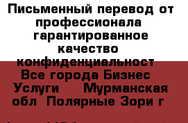 Письменный перевод от профессионала, гарантированное качество, конфиденциальност - Все города Бизнес » Услуги   . Мурманская обл.,Полярные Зори г.